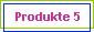 Produkte 5